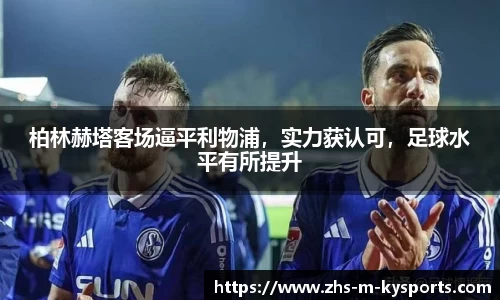 柏林赫塔客场逼平利物浦，实力获认可，足球水平有所提升