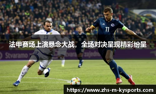 法甲赛场上演悬念大战，全场对决呈现精彩纷呈