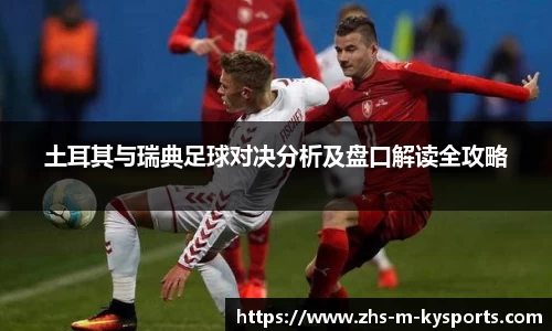 土耳其与瑞典足球对决分析及盘口解读全攻略