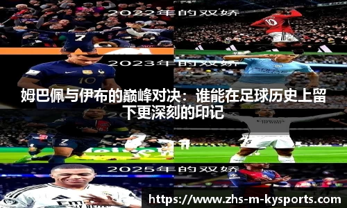 姆巴佩与伊布的巅峰对决：谁能在足球历史上留下更深刻的印记